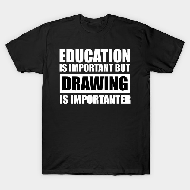 education is important but drawing is importanter cute gift idea for men women and kids T-Shirt by Abir's Store
